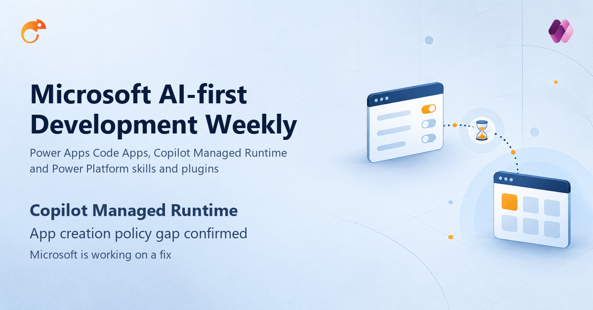Microsoft AI-first Development Weekly: Copilot Managed Runtime app creation policy gap confirmed